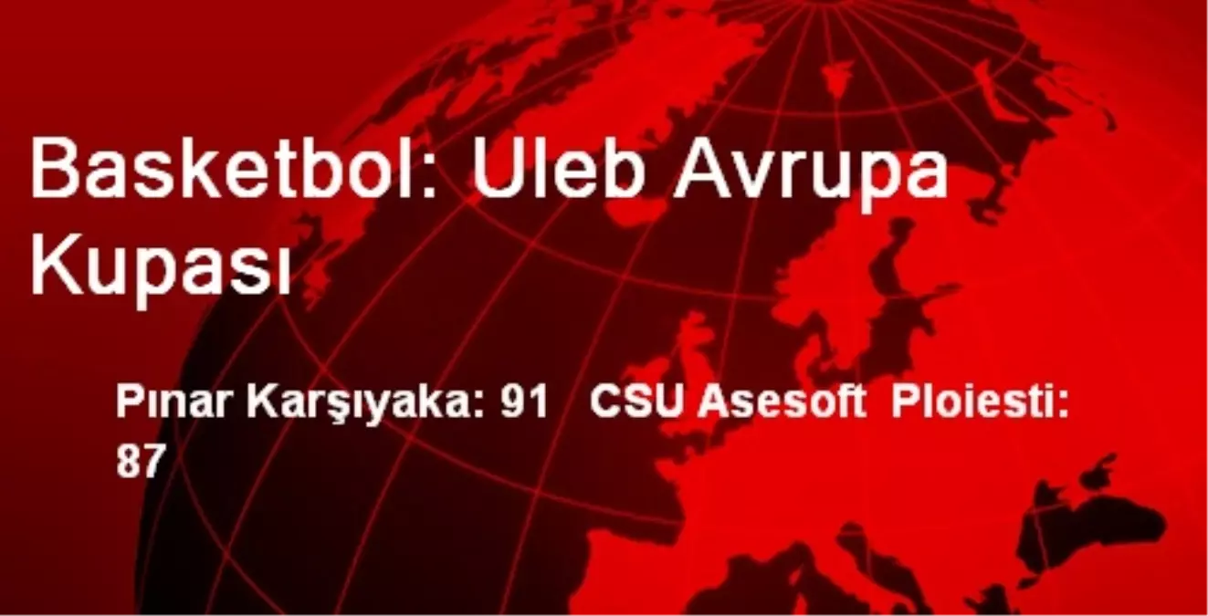 Pınar Karşıyaka: 91 CSU Asesoft Ploiesti: 87