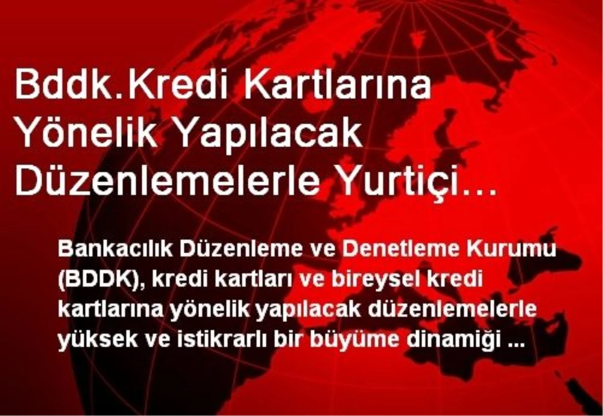 Bddk.Kredi Kartlarına Yönelik Yapılacak Düzenlemelerle Yurtiçi Tasarruf Üretken Yatırımlara...