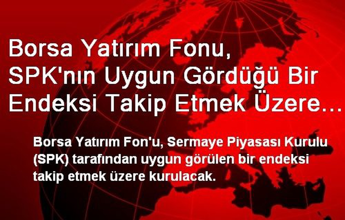 Borsa Yatırım Fonu, SPK\'nın Uygun Gördüğü Bir Endeksi Takip Etmek Üzere Kurulacak