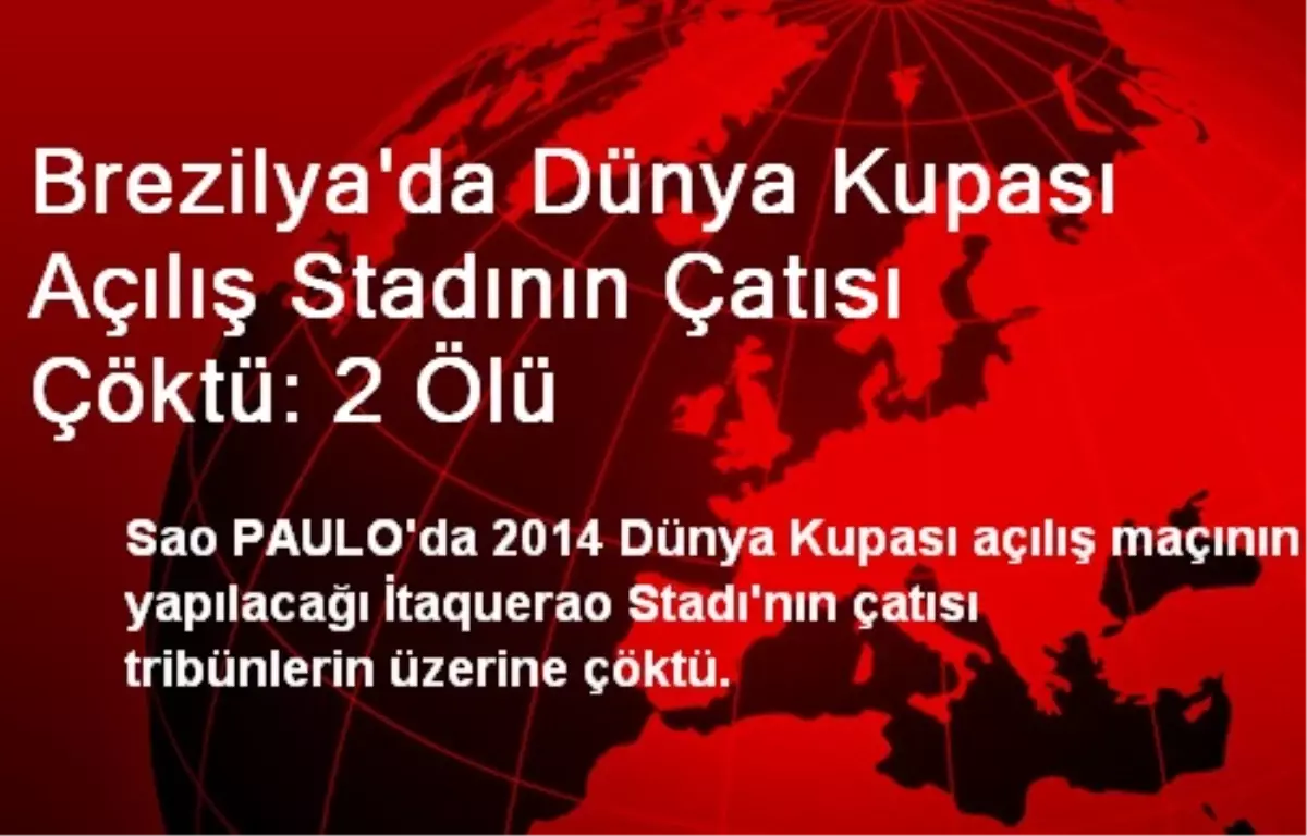 Brezilya\'da Dünya Kupası Açılış Stadının Çatısı Çöktü: 2 Ölü