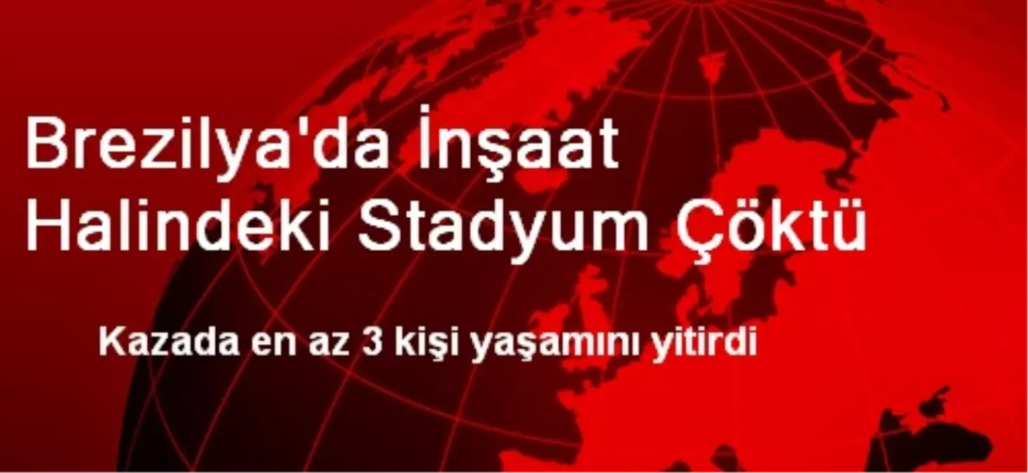 Brezilya\'da İnşaat Halindeki Stadyum Çöktü: 3 Ölü