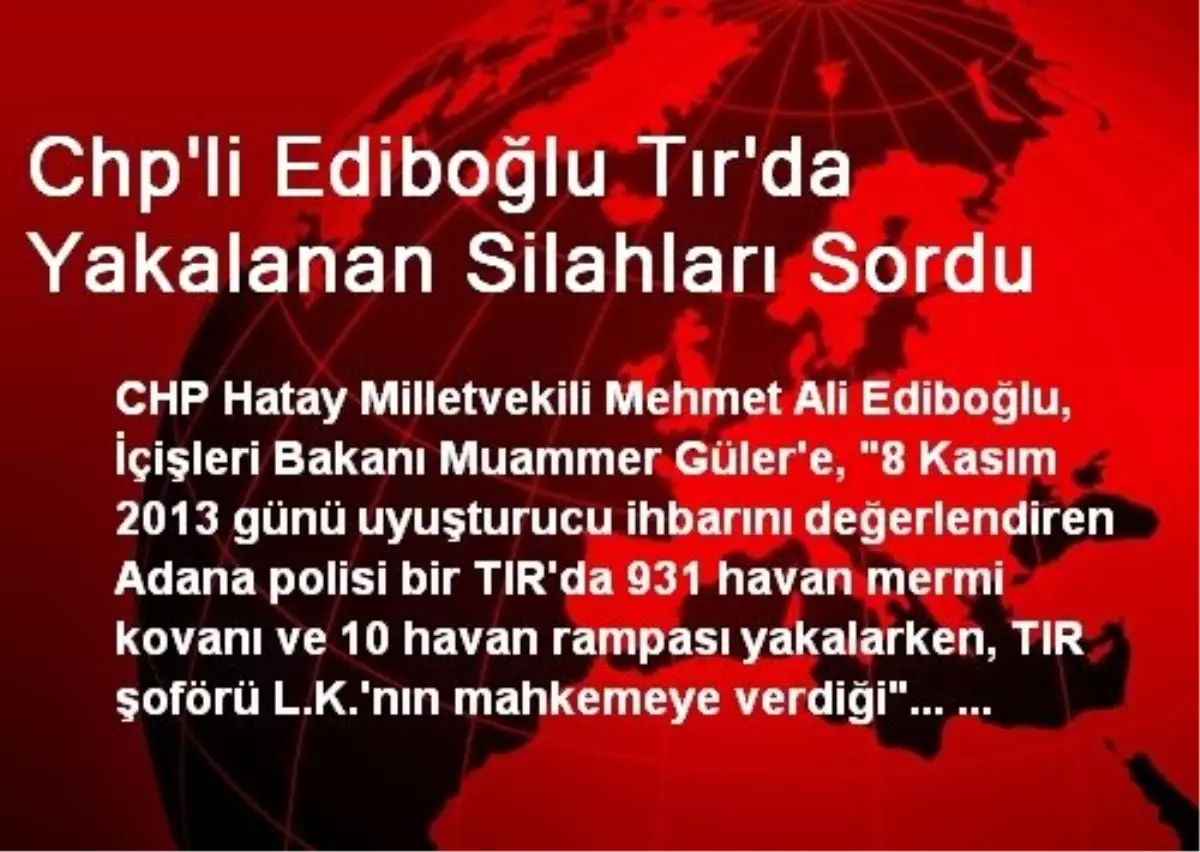 Chp\'li Ediboğlu Tır\'da Yakalanan Silahları Sordu