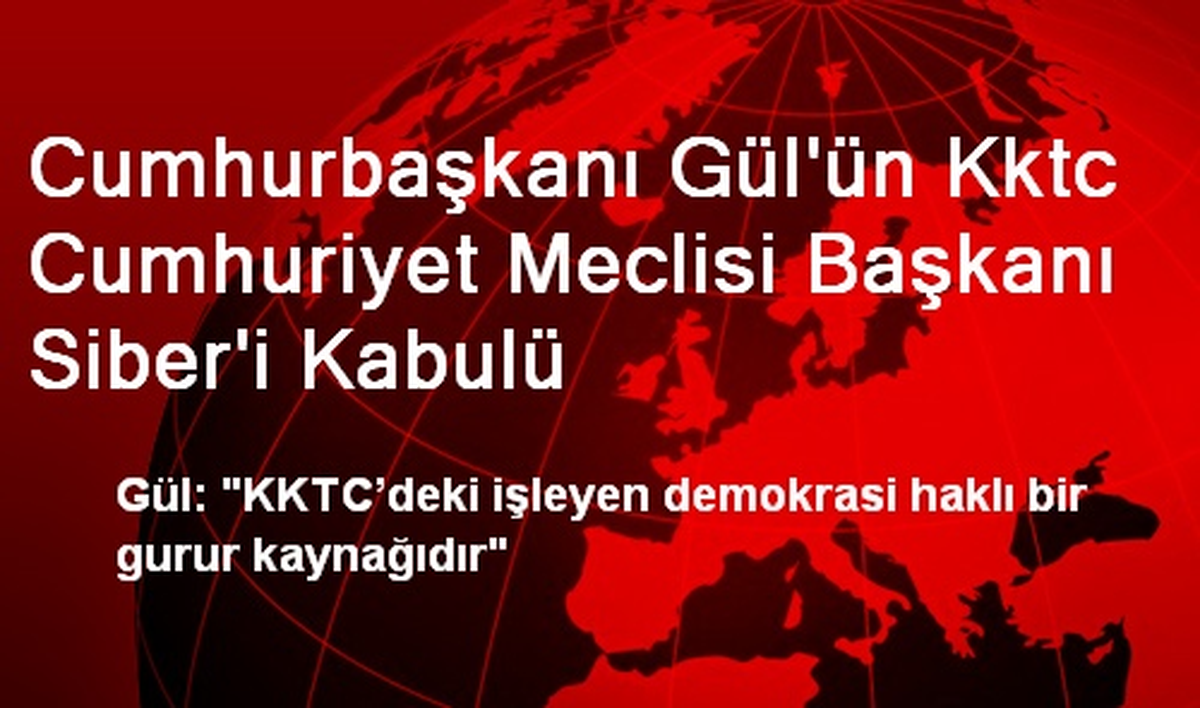 Cumhurbaşkanı Gül\'ün Kktc Cumhuriyet Meclisi Başkanı Siber\'i Kabulü