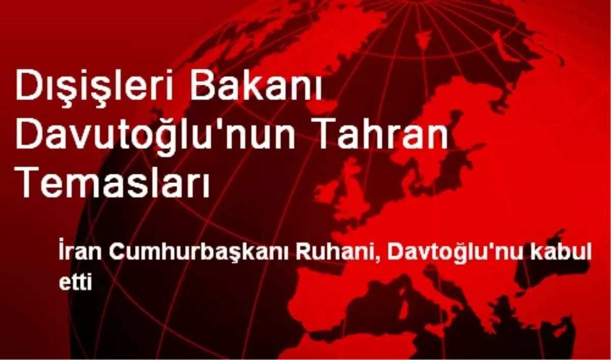 Dışişleri Bakanı Davutoğlu\'nun Tahran Temasları