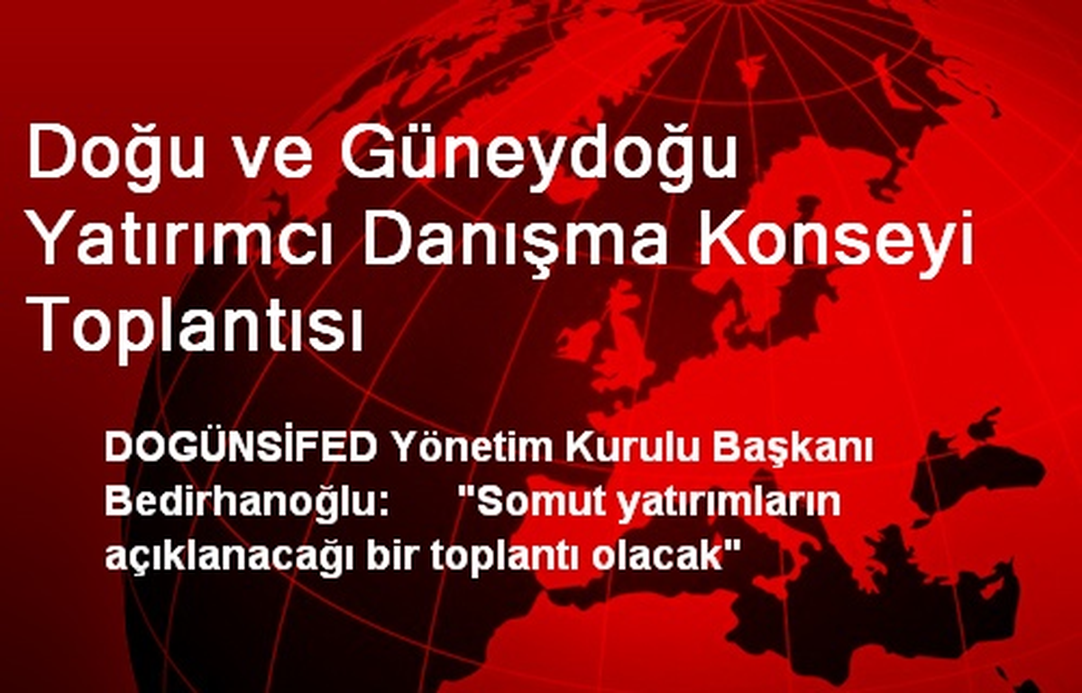 Doğu ve Güneydoğu Yatırımcı Danışma Konseyi Toplantısı