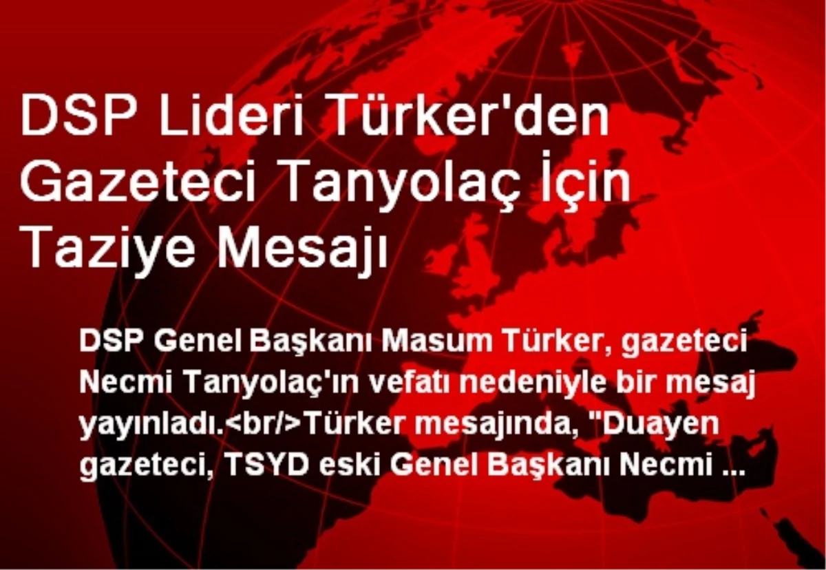 DSP Lideri Türker\'den Gazeteci Tanyolaç İçin Taziye Mesajı