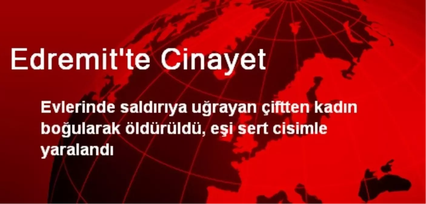 Edremit\'te Bir Kadın Evinde Boğularak Öldürülmüş Bulundu