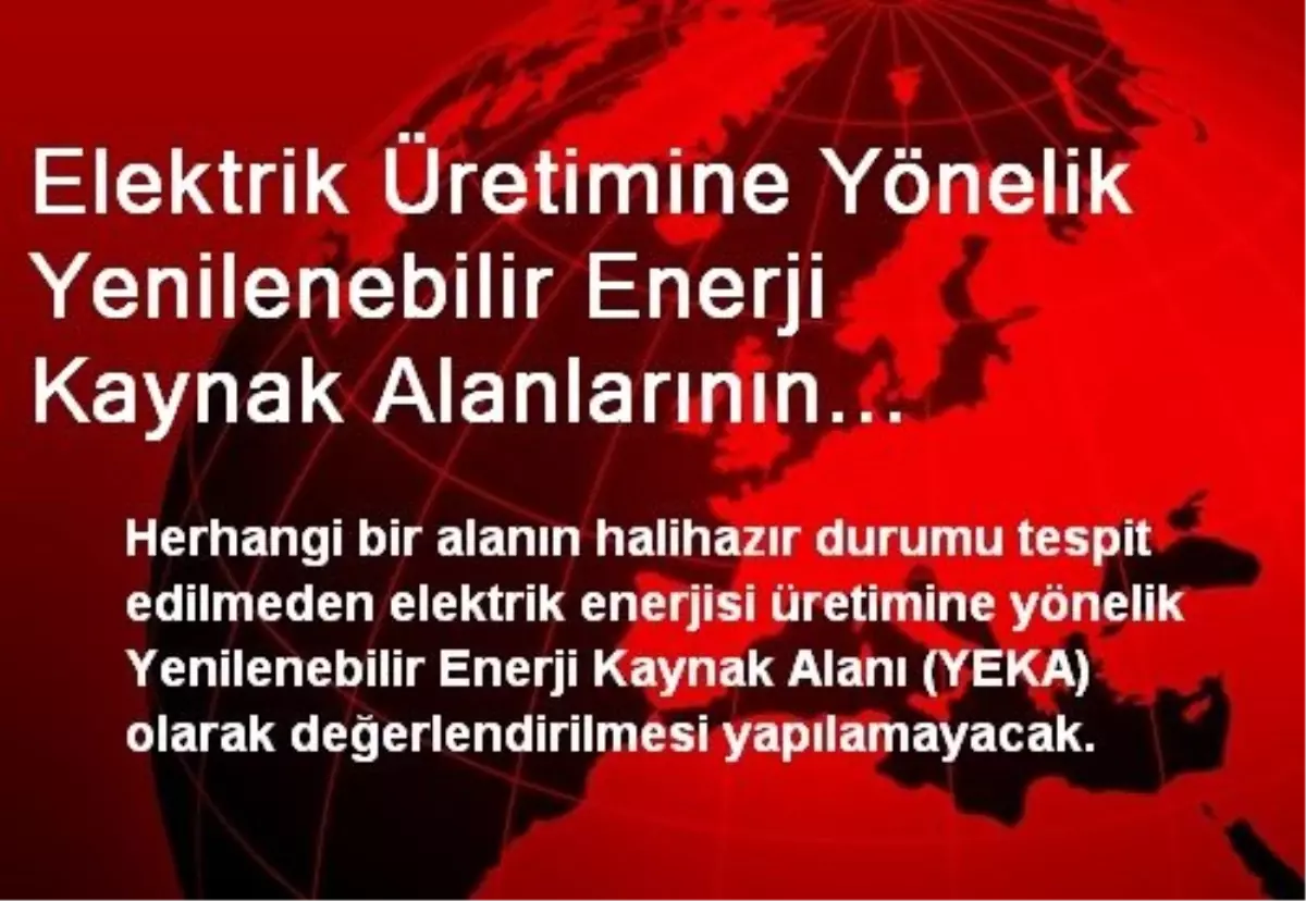 Elektrik Üretimine Yönelik Yenilenebilir Enerji Kaynak Alanlarının Belirlenmesine İlişkin Usul ve...