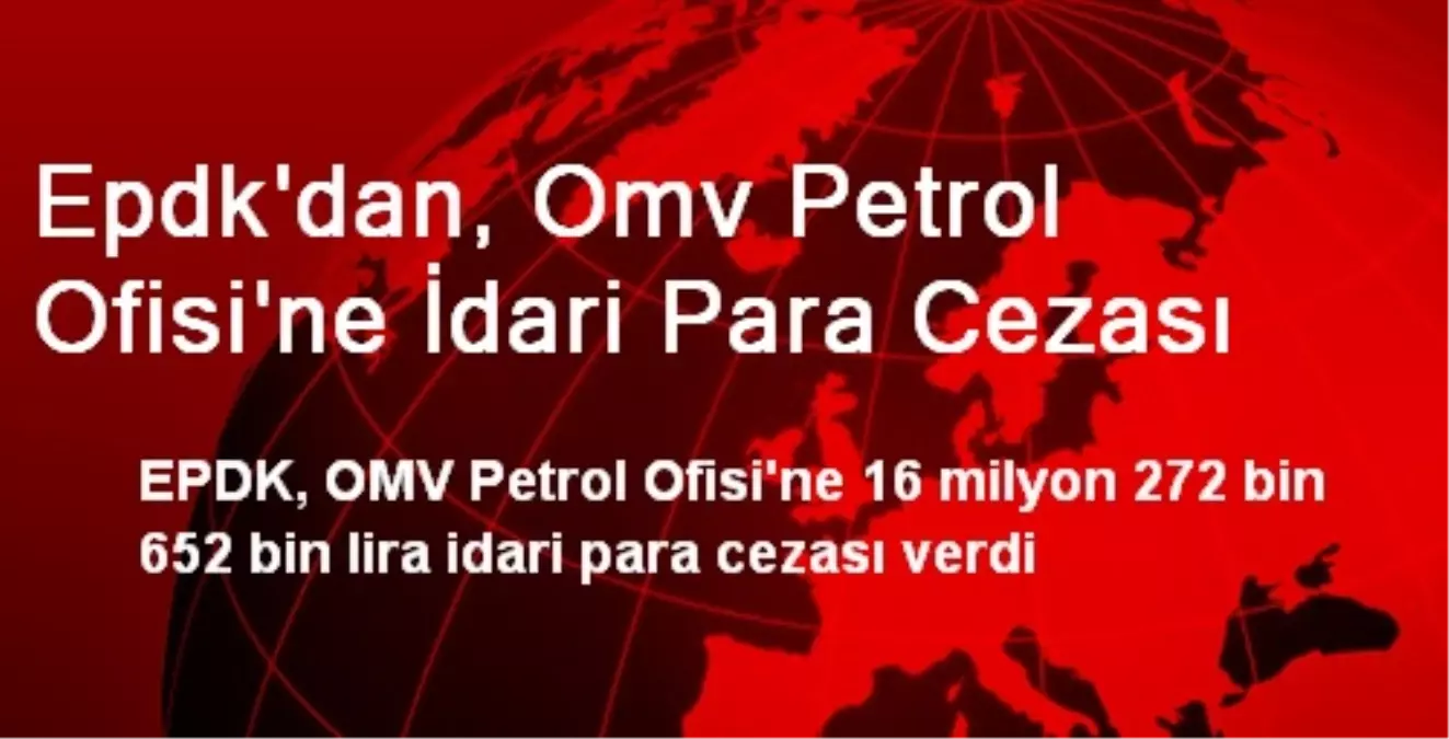 Epdk\'dan, Omv Petrol Ofisi\'ne İdari Para Cezası