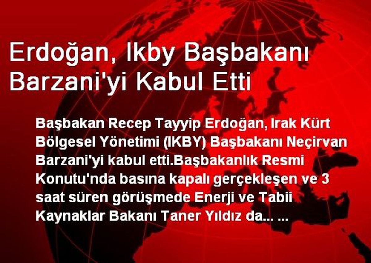 Erdoğan, Ikby Başbakanı Barzani\'yi Kabul Etti