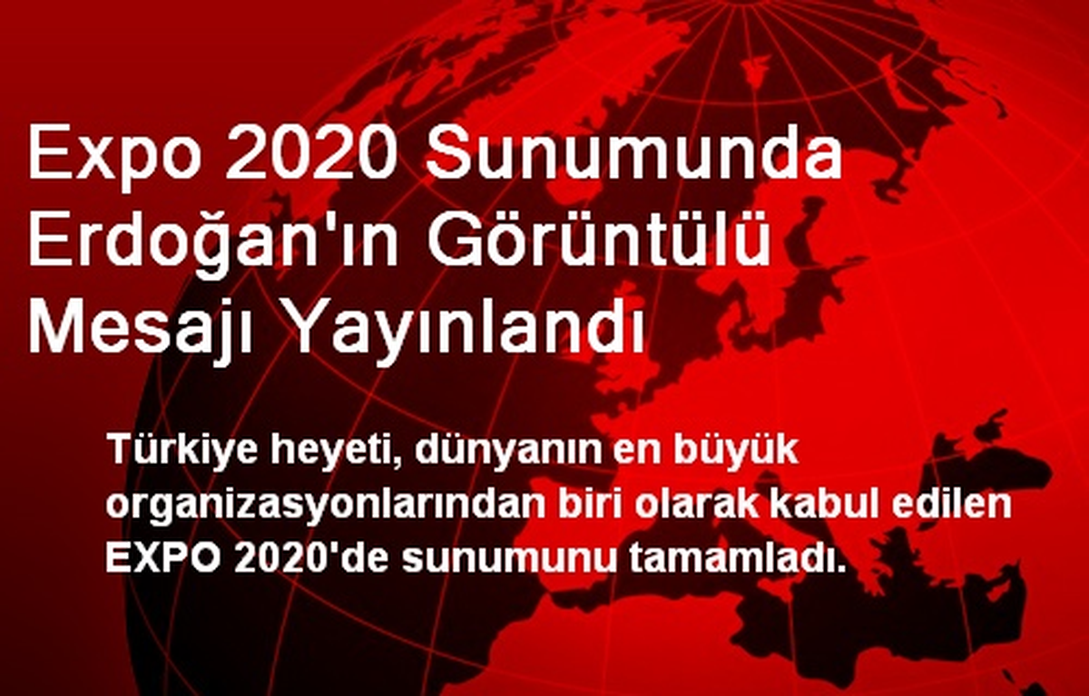 Expo 2020 Sunumunda Erdoğan\'ın Görüntülü Mesajı Yayınlandı