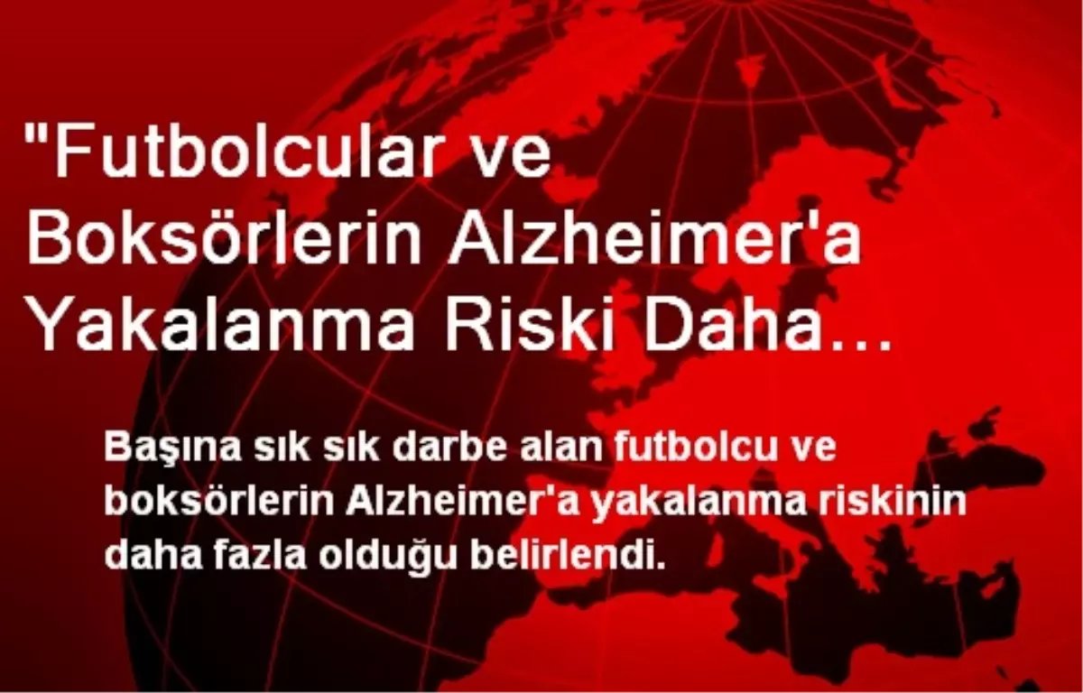 "Futbolcular ve Boksörlerin Alzheimer\'a Yakalanma Riski Daha Fazla"