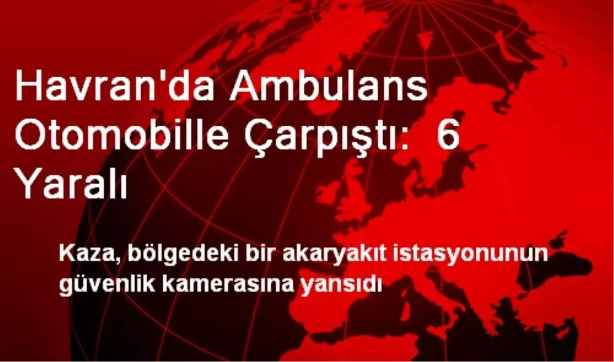 Havran\'da Ambulans Otomobille Çarpıştı:  6 Yaralı