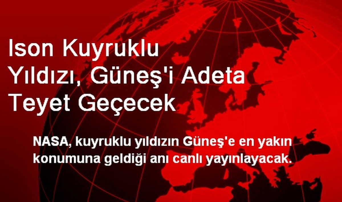 Ison Kuyruklu Yıldızı, Güneş\'i Adeta Teyet Geçecek