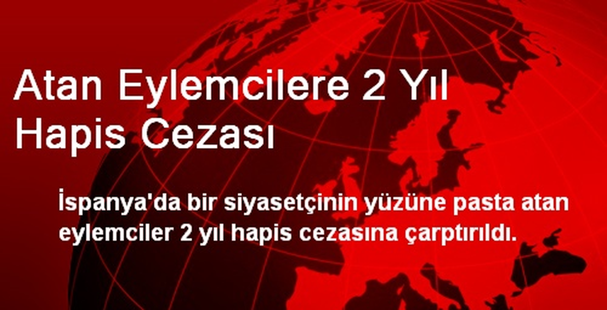 İspanya\'da Siyasetçiye Pasta Atan Eylemcilere 2 Yıl Hapis Cezası