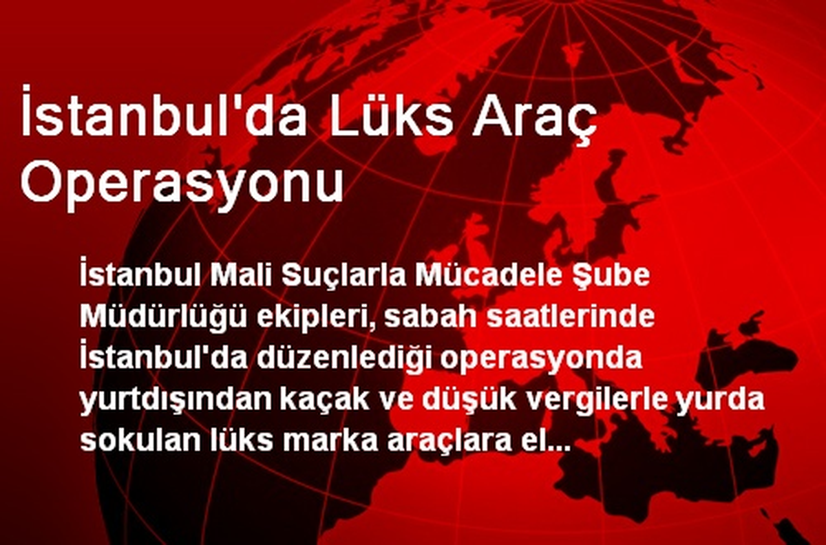 İstanbul\'da Lüks Araç Operasyonu