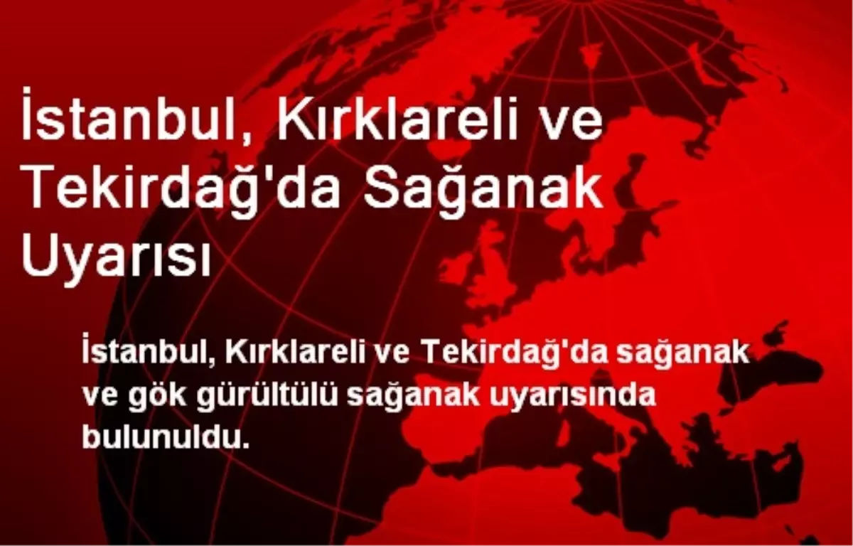 İstanbul, Kırklareli ve Tekirdağ\'da Sağanak Uyarısı