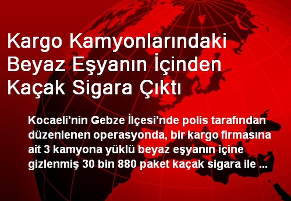 Kargo Kamyonlarındaki Beyaz Eşyanın İçinden Kaçak Sigara Çıktı