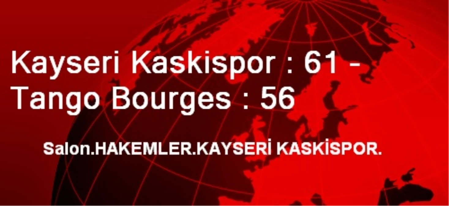 Kayseri Kaskispor : 61 - Tango Bourges : 56