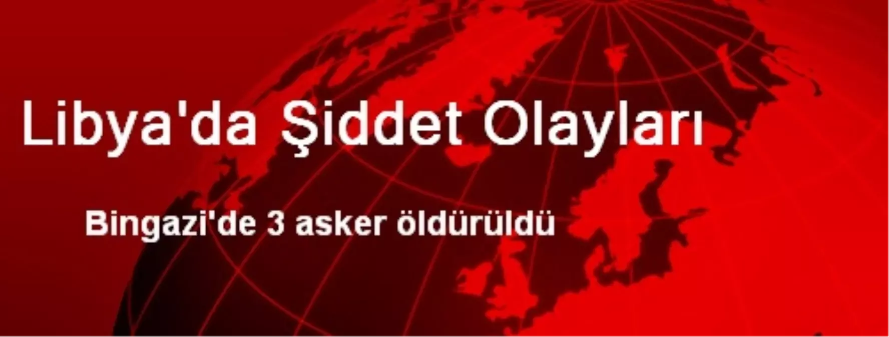 Libya\'da Şiddet Olayları