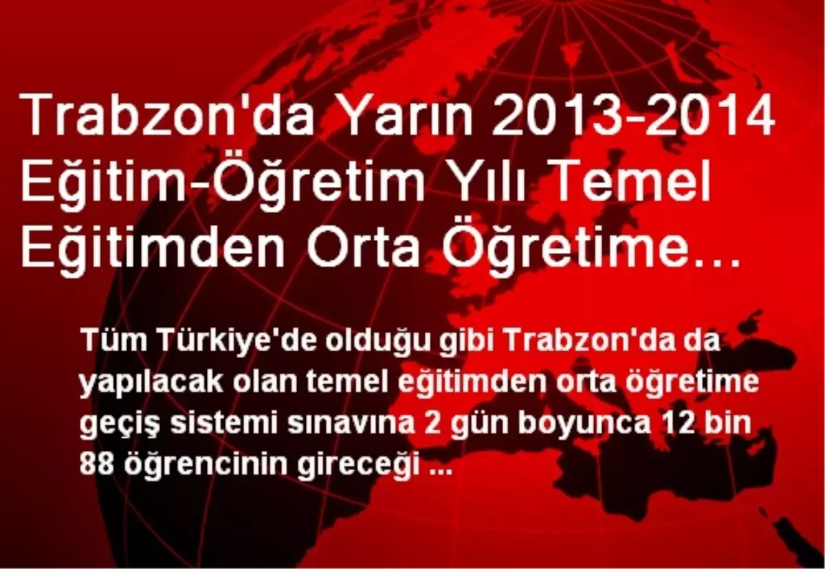 Trabzon\'da Yarın 2013-2014 Eğitim-Öğretim Yılı Temel Eğitimden Orta Öğretime Geçiş Sistemi Sınavına...