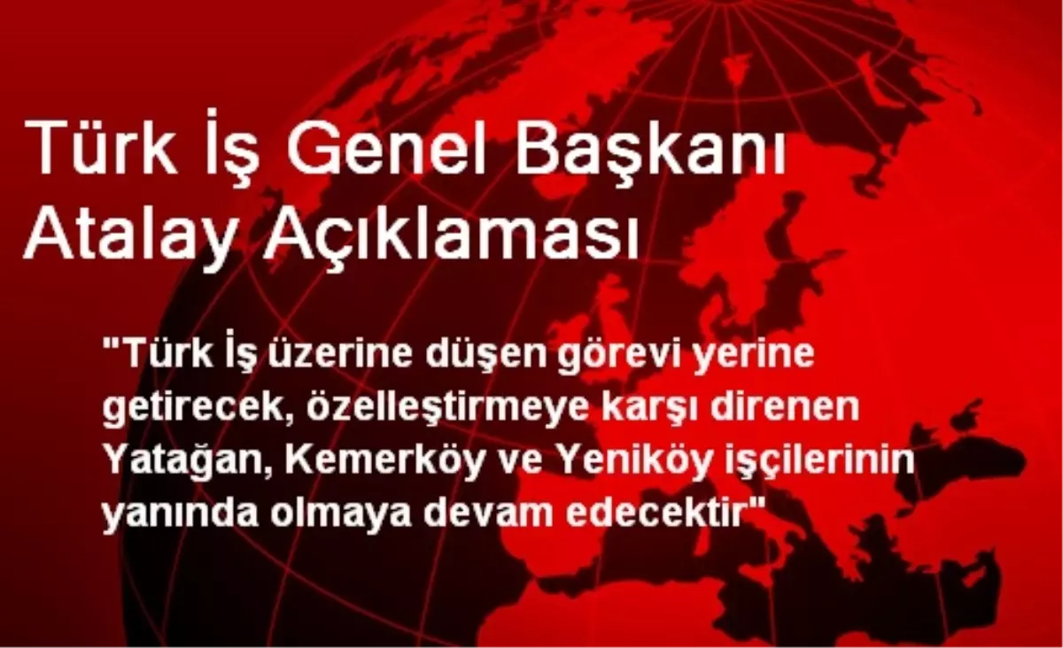 Türk İş Genel Başkanı Atalay Açıklaması