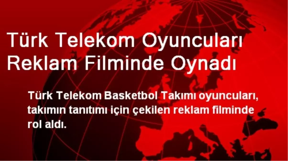 Türk Telekom Oyuncuları Reklam Filminde Oynadı