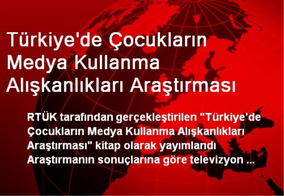 Türkiye\'de Çocukların Medya Kullanma Alışkanlıkları Araştırması