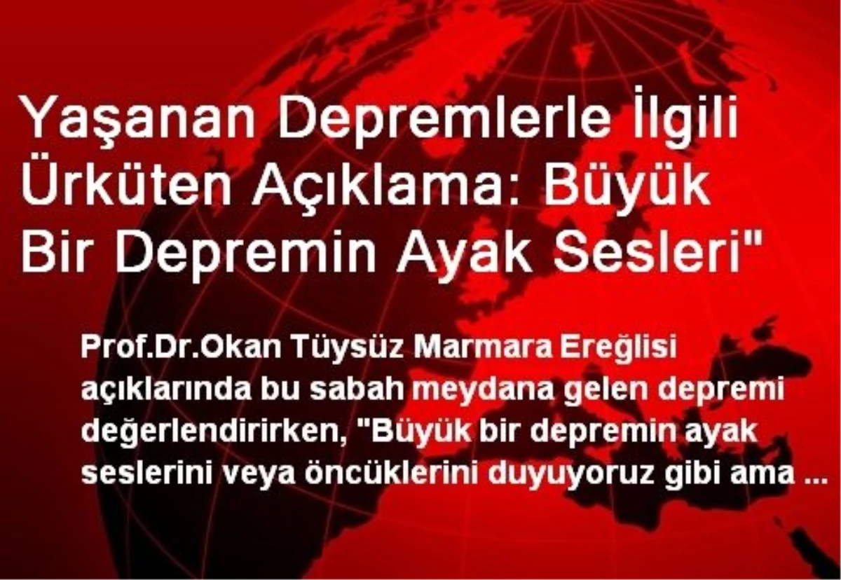 Yaşanan Depremlerle İlgili Ürküten Açıklama: Büyük Bir Depremin Ayak Sesleri"