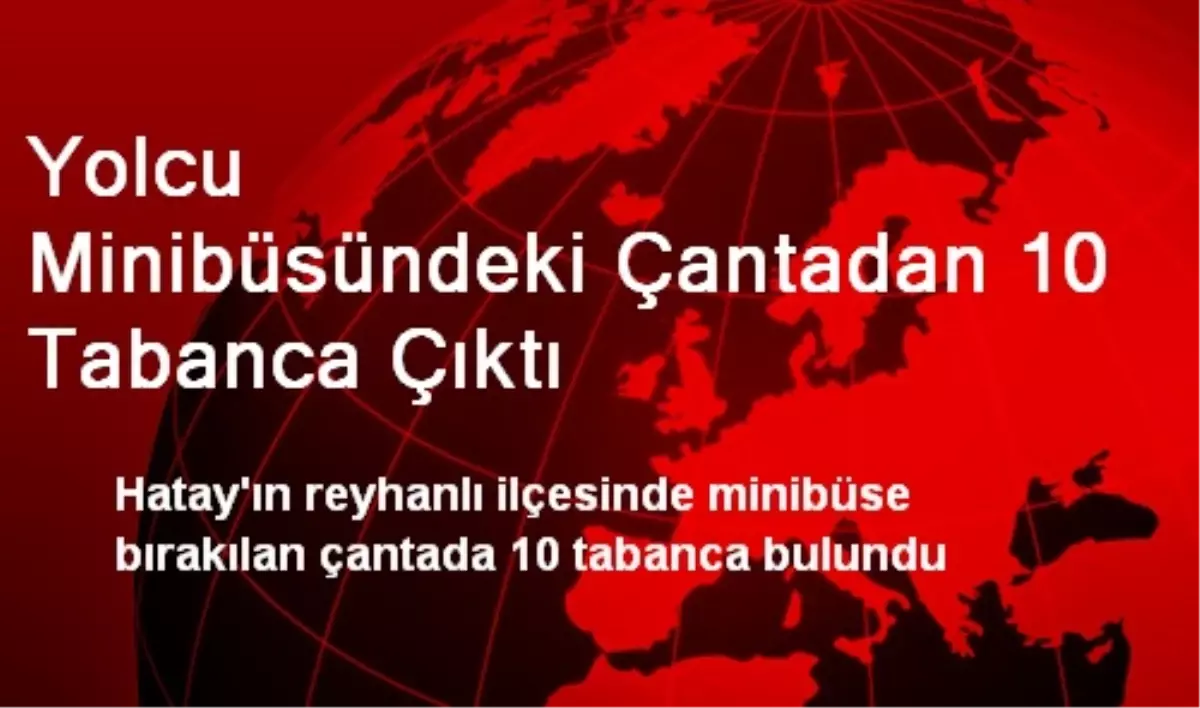 Yolcu Minibüsündeki Çantadan 10 Tabanca Çıktı