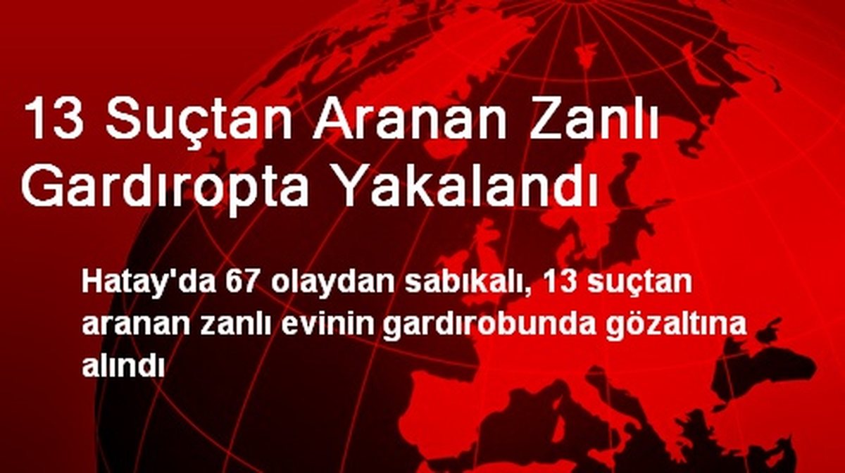 13 Suçtan Aranan Zanlı Gardıropta Yakalandı