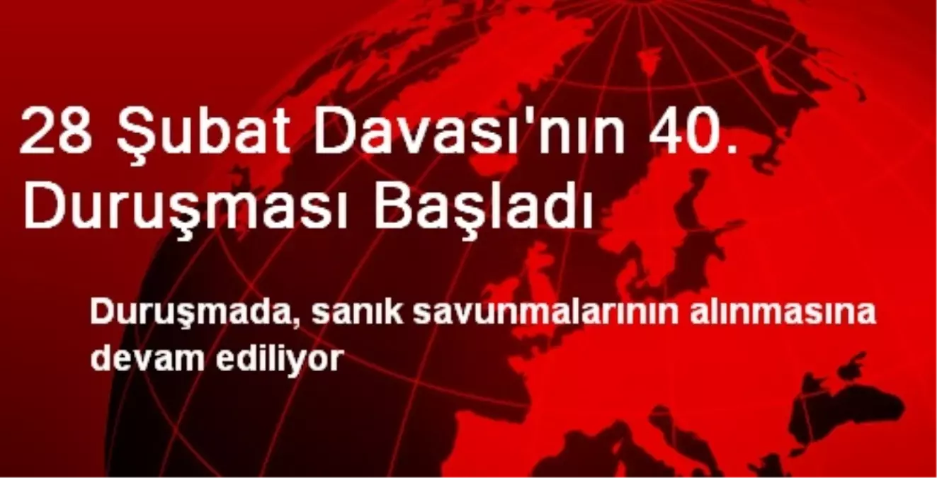 28 Şubat Davası\'nın 40. Duruşması Başladı