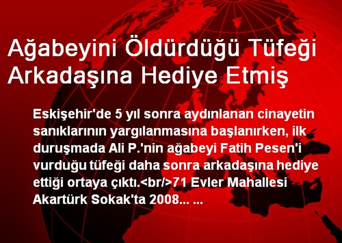 Ağabeyini Öldürdüğü Tüfeği Arkadaşına Hediye Etmiş