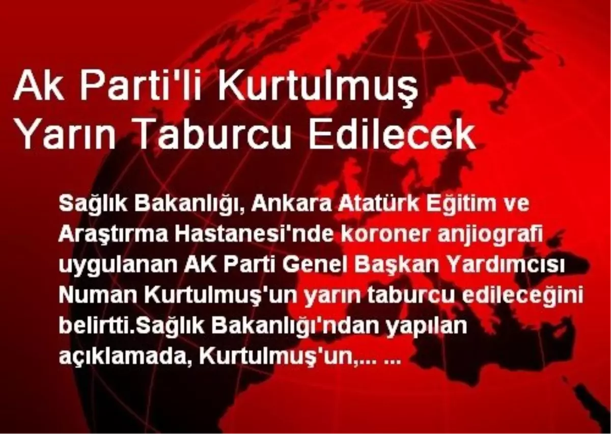 Ak Parti\'li Kurtulmuş Yarın Taburcu Edilecek