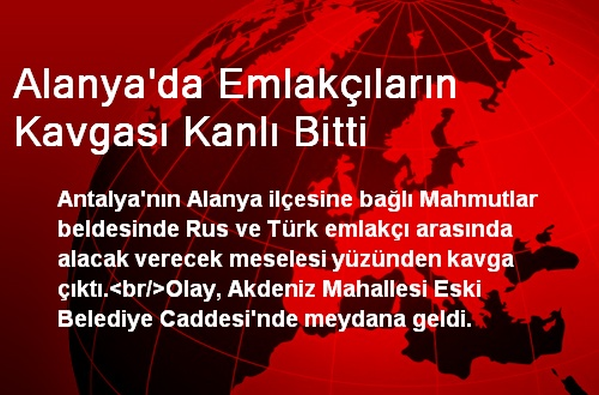 Alanya\'da Emlakçıların Kavgası Kanlı Bitti