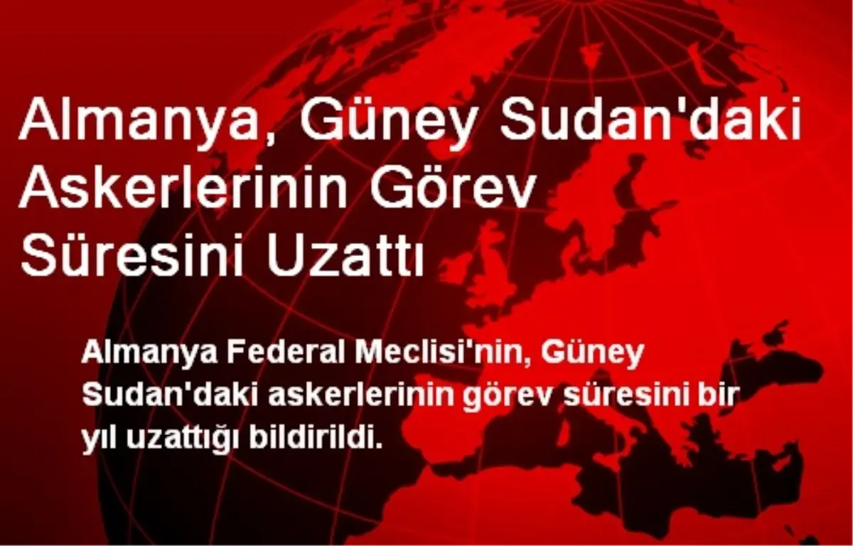 Almanya, Güney Sudan\'daki Askerlerinin Görev Süresini Uzattı