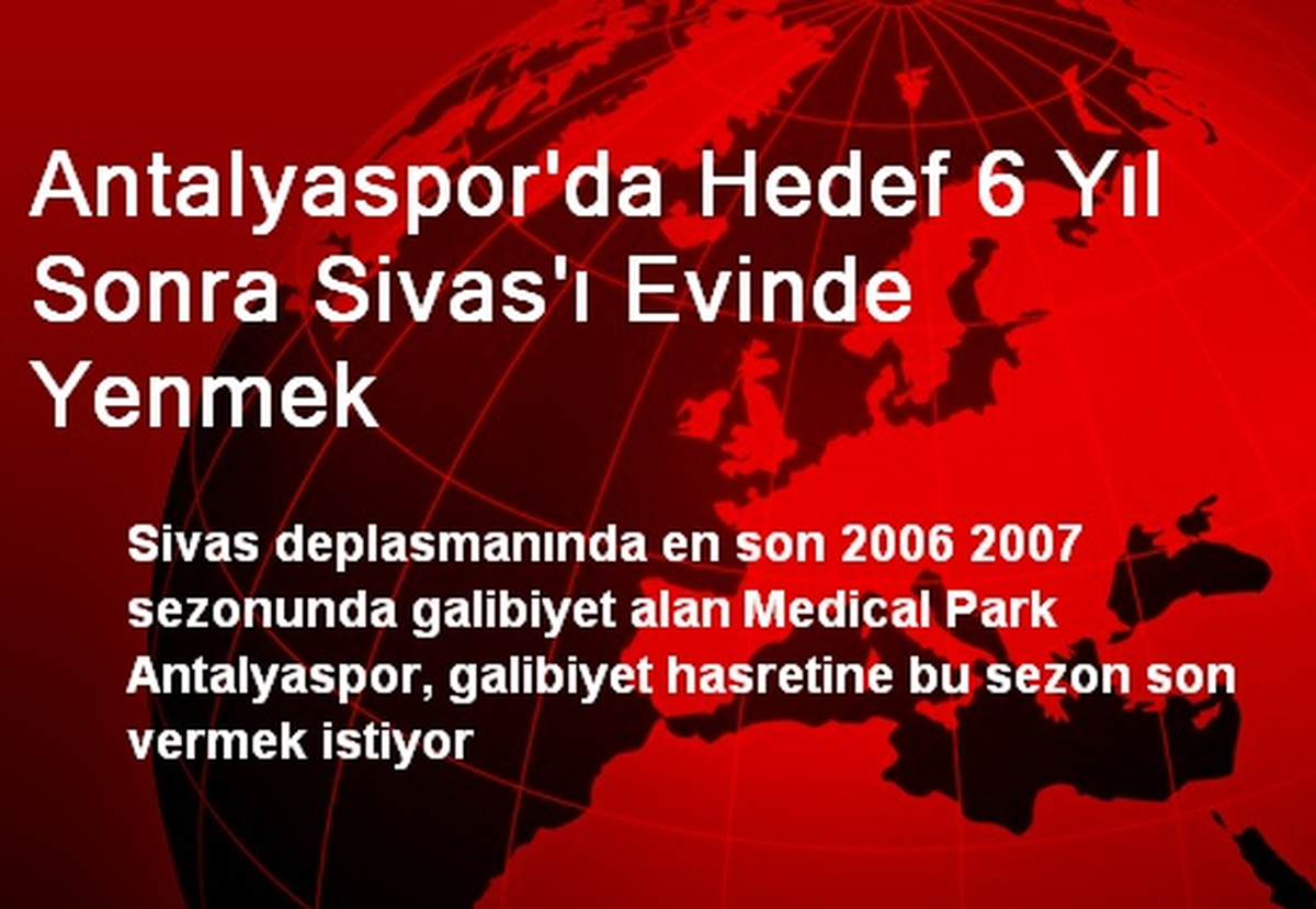 Antalyaspor\'da Hedef 6 Yıl Sonra Sivas\'ı Evinde Yenmek