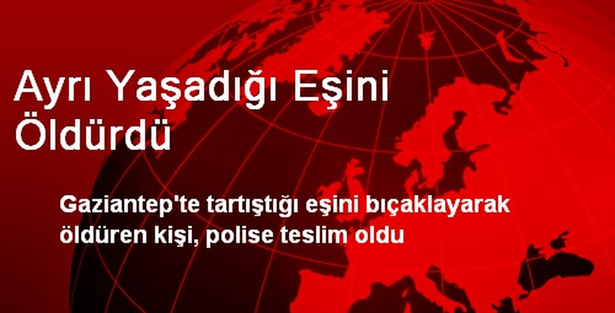 Ayrı Yaşadığı Eşini Öldürdü
