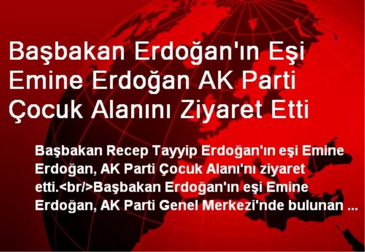 Emine Erdoğan AK Parti Çocuk Alanını Ziyaret Etti