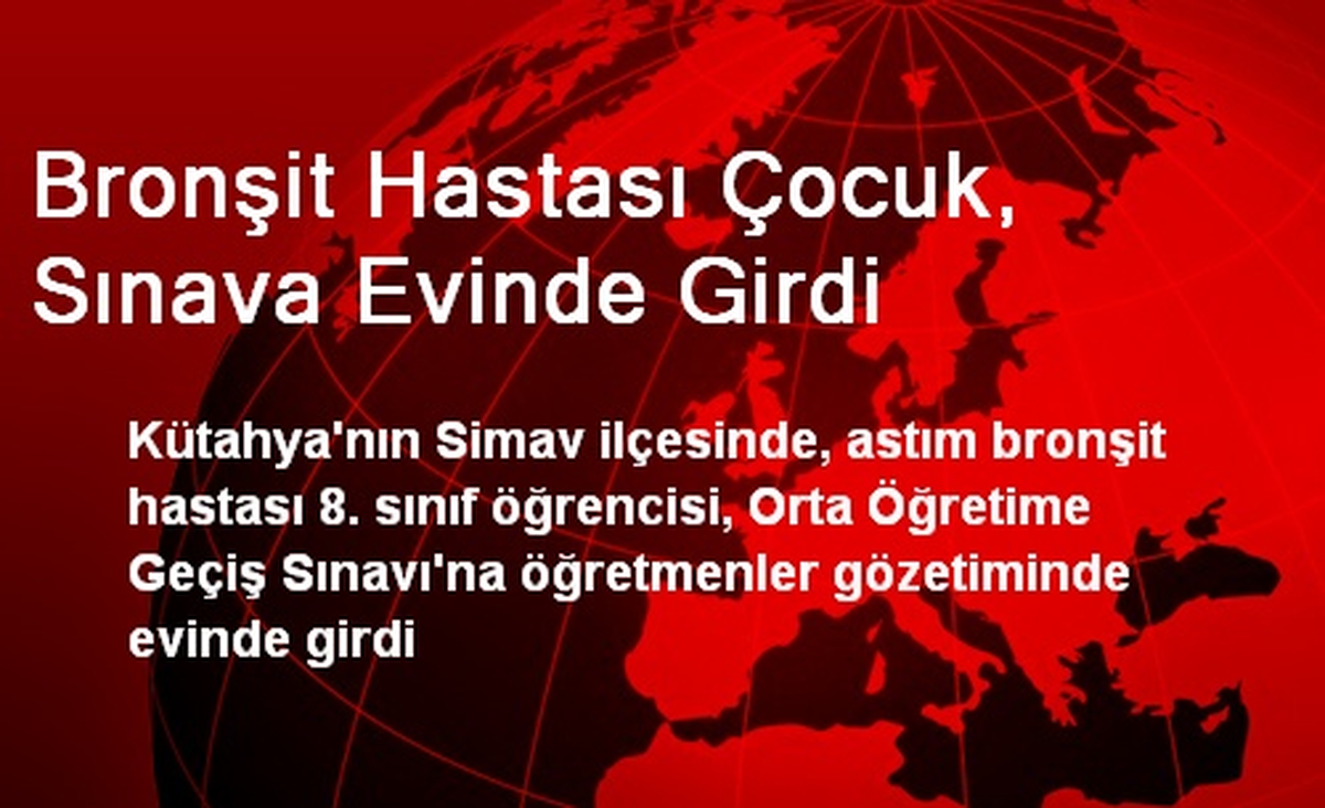 Bronşit Hastası Çocuk, Sınava Evinde Girdi