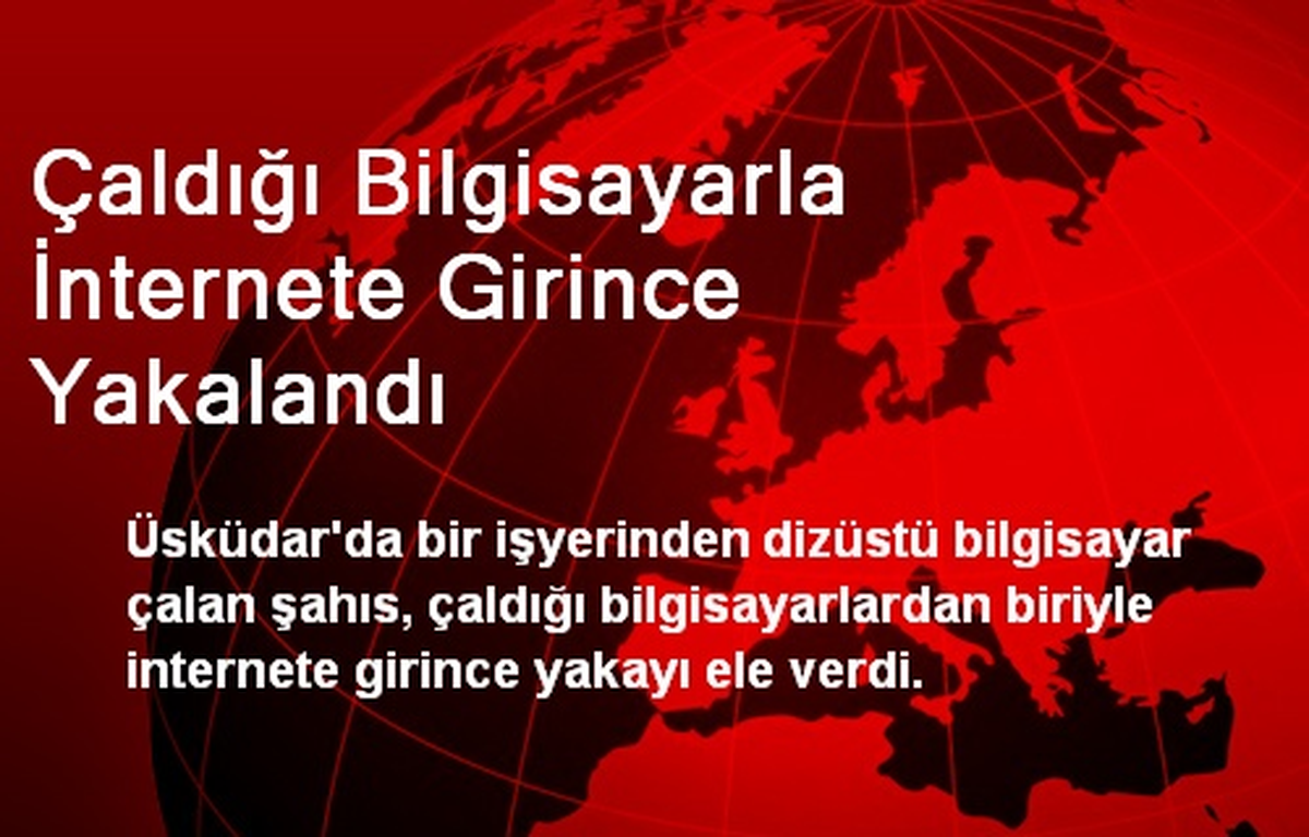 Üsküdar\'da Çaldığı Bilgisayarla İnternete Girince Yakalandı
