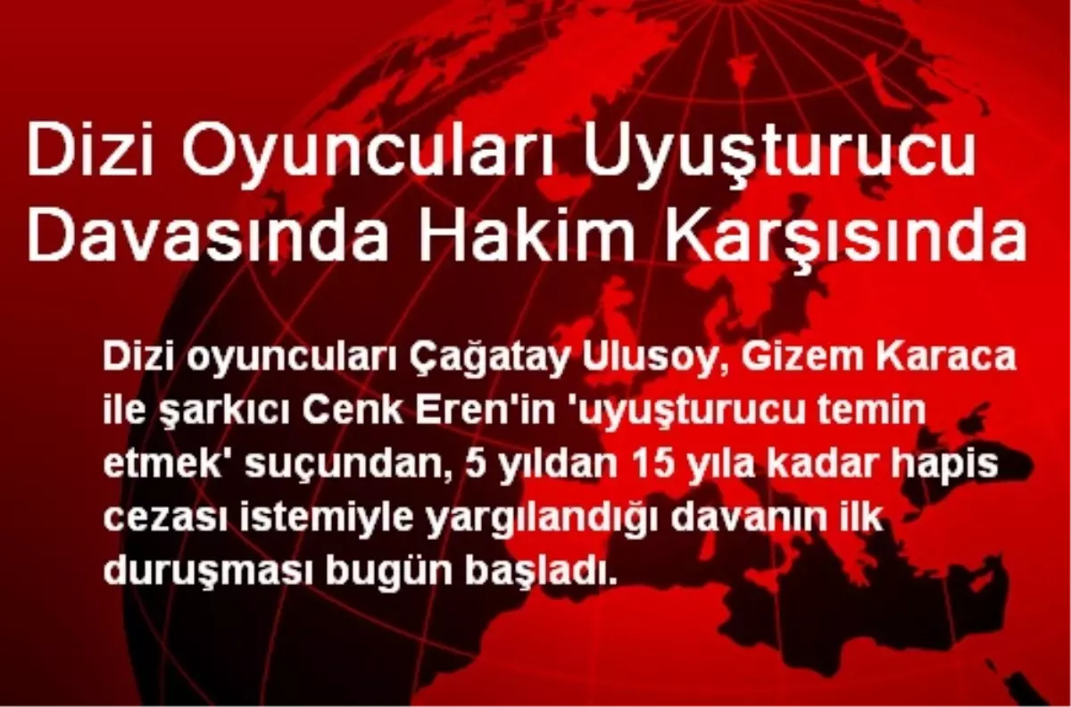 Dizi Oyuncuları Uyuşturucu Davasında Hakim Karşısında