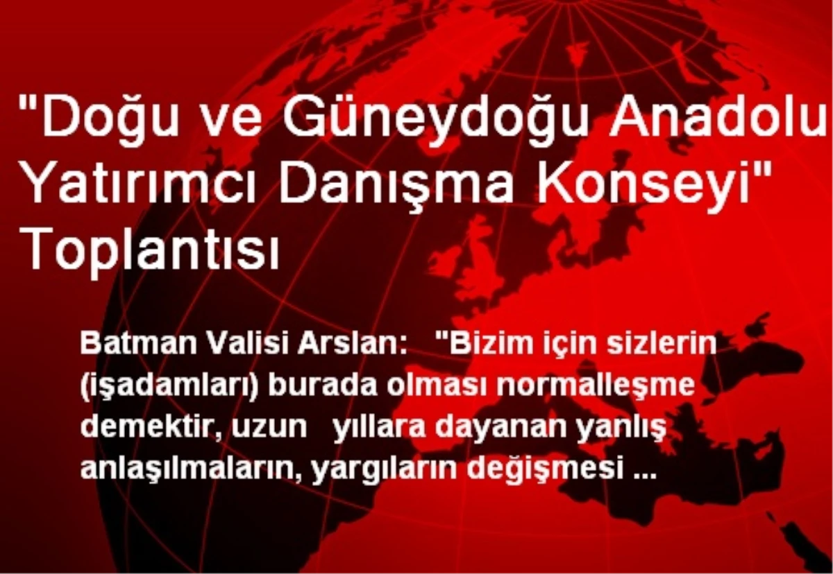 "Doğu ve Güneydoğu Anadolu Yatırımcı Danışma Konseyi" Toplantısı