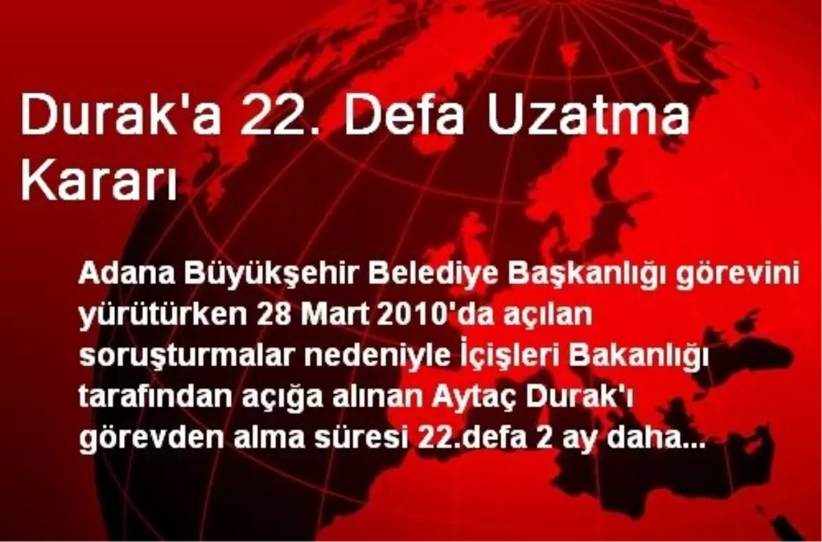 Durak\'a 22. Defa Uzatma Kararı