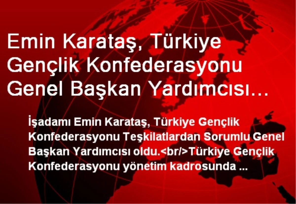 Emin Karataş, Türkiye Gençlik Konfederasyonu Genel Başkan Yardımcısı Seçildi