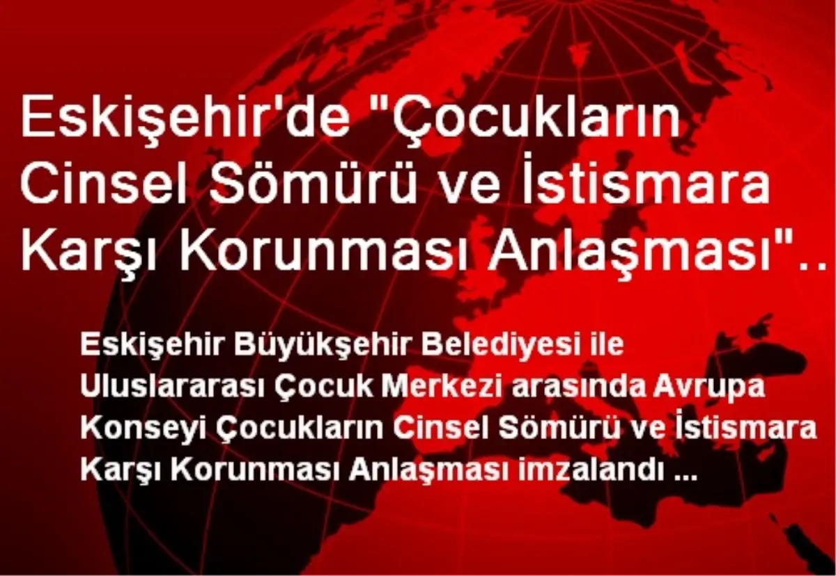Eskişehir\'de "Çocukların Cinsel Sömürü ve İstismara Karşı Korunması Anlaşması" İmzalandı