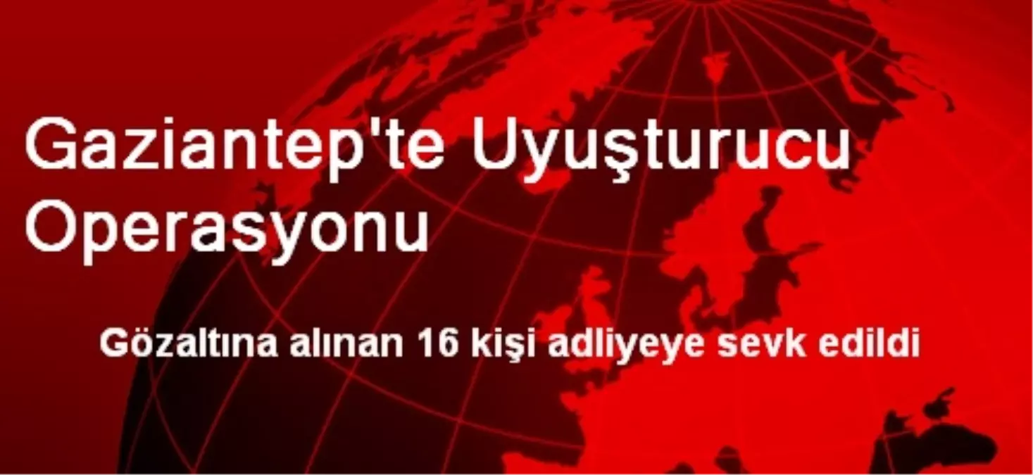 Gaziantep\'te Uyuşturucu Operasyonu