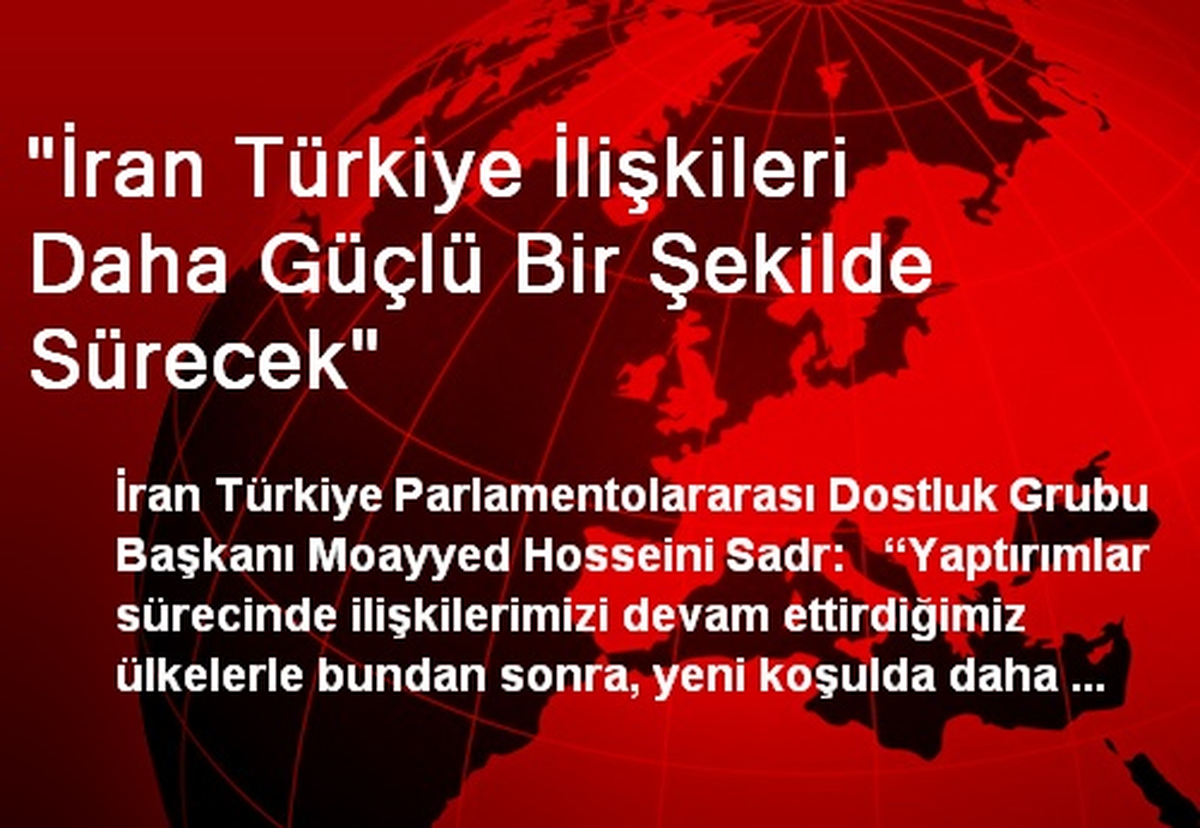 "İran Türkiye İlişkileri Daha Güçlü Bir Şekilde Sürecek"