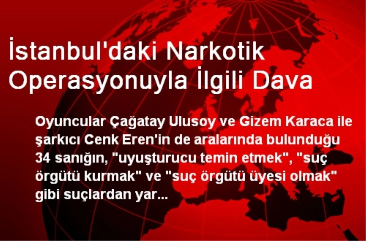 İstanbul\'daki Narkotik Operasyonuyla İlgili Dava