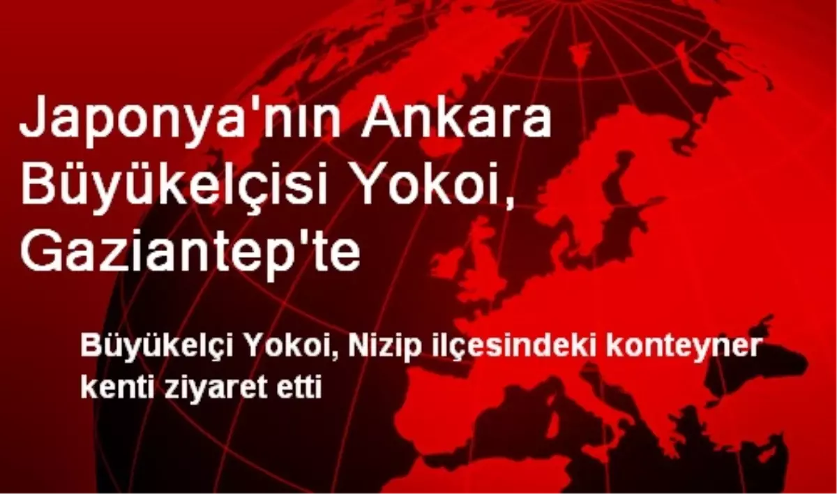 Japonya\'nın Ankara Büyükelçisi Yokoi, Gaziantep\'te